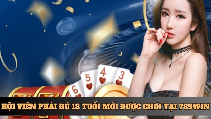 Hội viên phải đủ 18 tuổi mới được chơi tại 789WIN